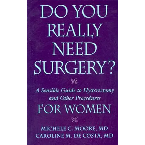Do You Really Need Surgery?: A Sensible Guide to Hysterectomy and Other Procedures for Women