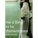 me a thing to be dismembered