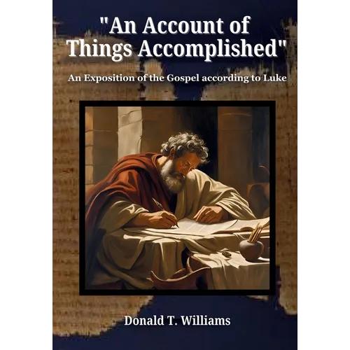 An Account of Things Accomplished: An Exposition of the Gospel according to Luke