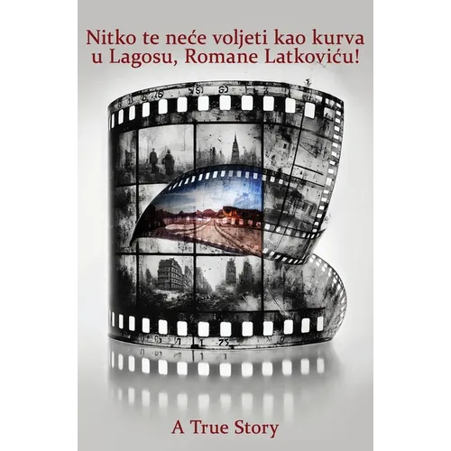 Nitko te nece voljeti kao kurva u Lagosu, Romane Latkovicu!: A True Story