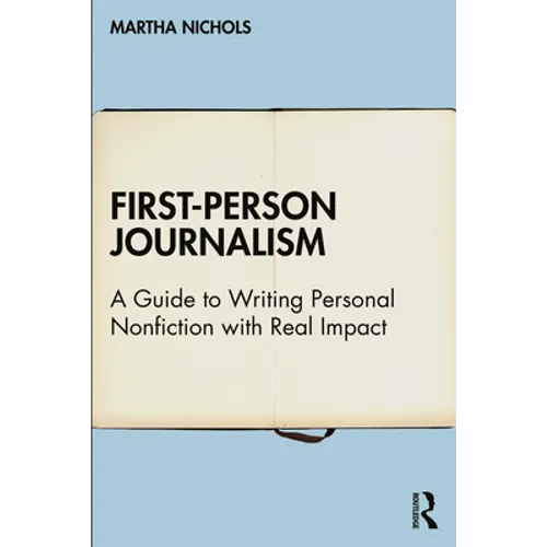 First-Person Journalism: A Guide to Writing Personal Nonfiction with Real Impact