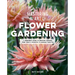 Mastering the Art of Flower Gardening: A Gardener's Guide to Growing Flowers, from Today's Favorites to Unusual Varieties