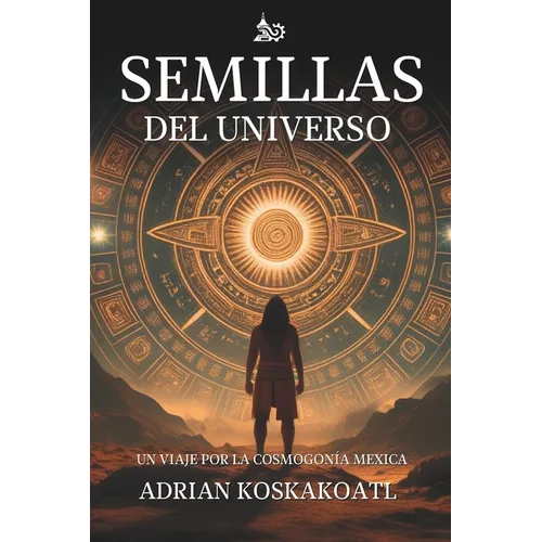 Semillas del Universo: Un Viaje por la Cosmogonía Mexica - Paperback