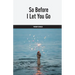 So Before I Let You Go