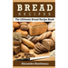 Bread Recipes: The Ultimate Bread Recipe Book