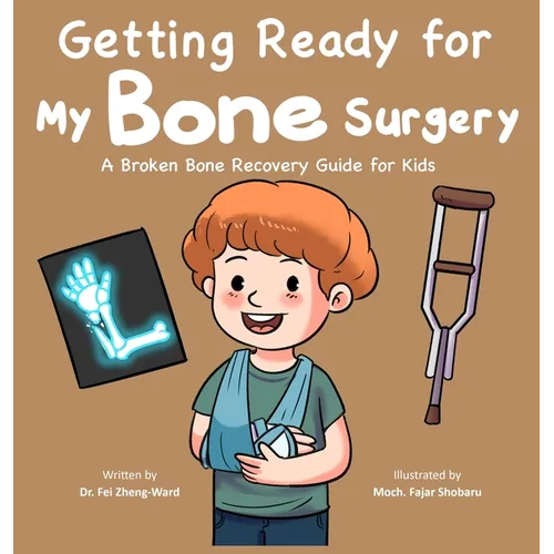 Getting Ready for My Bone Surgery: A Broken Bone Recovery Guide for Kids