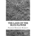 The Land Of The Blue Flower: (Frances Hodgson Burnett Classics Collection)