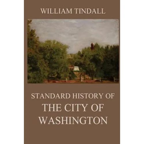 Standard History of The City of Washington: From a Study of the Original Sources