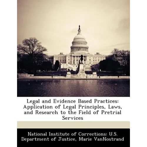 Legal and Evidence Based Practices: Application of Legal Principles, Laws, and Research to the Field of Pretrial Services
