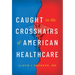 Caught in the Crosshairs of American Healthcare