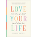Love Your Life (Even When You Don't Like It All the Time): A Realistic Guide to Unlocking Joy in Life's Messy, Mundane, and Magnificent Moments