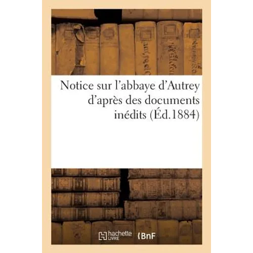 Notice Sur l'Abbaye d'Autrey d'Après Des Documents Inédits