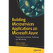 Building Microservices Applications on Microsoft Azure: Designing, Developing, Deploying, and Monitoring