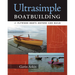 Ultrasimple Boat Building: 18 Plywood Boats Anyone Can Build