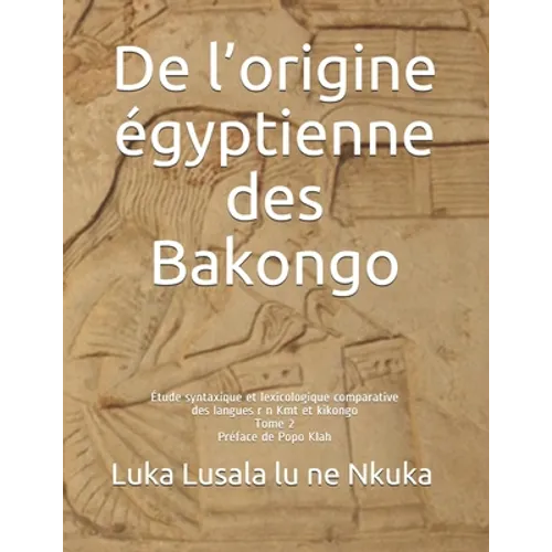 De l'origine égyptienne des Bakongo: Étude syntaxique et lexicologique comparative des langues r n Kmt et kikongo