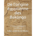 De l'origine égyptienne des Bakongo: Étude syntaxique et lexicologique comparative des langues r n Kmt et kikongo