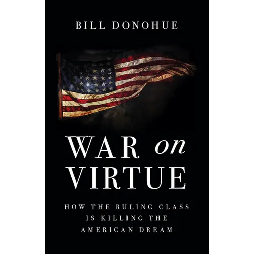 War on Virtue: How the Ruling Class Is Killing the American Dream