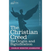 The Christian Creed: Its Origin and Signification