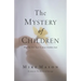 The Mystery of Children: What Our Kids Teach Us about Childlike Faith