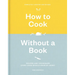 How to Cook Without a Book, Completely Updated and Revised: Recipes and Techniques Every Cook Should Know by Heart: A Cookbook