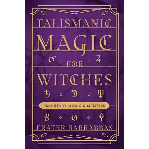 Talismanic Magic for Witches: Planetary Magic Simplified