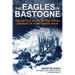 The Eagles of Bastogne: The Untold Story of the Heroic Defense of a City Under Siege