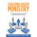 Coaching Based Ministry: Transforming Ministry Through Empowerment Coaching