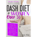 Dash Diet For Women Over 50: The Best Natural Solution To Intervene On High Blood Pressure. Food Tips To Keep The Arteries Young And Recipes To Los