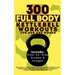 300 Full Body Kettlebell Workouts Book for Men and Women: Big Guide to 150 Kettlebell Exercises & 150 Kettlebell and Bodyweight Exercises with Step-by