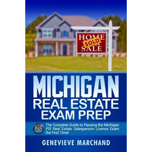 Michigan Real Estate Exam Prep: The Complete Guide to Passing the Michigan PSI Real Estate Salesperson License Exam the First Time!