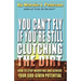 You Can't Fly If You're Still Clutching the Dirt: How to Stop Worrying and Achieve Your God-Given Potential