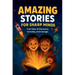 Amazing Stories For Sharp Minds: A Fascinating Collection of True Stories About Real People, Incredible Inventions, and Extraordinary Discoveries That