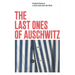 The Last Ones of Auschwitz: Encounters with Auschwitz Survivors