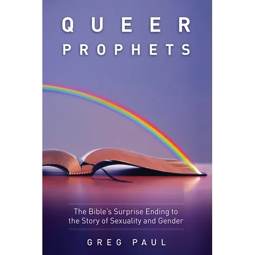 Queer Prophets: The Bible's Surprise Ending to the Story of Sexuality and Gender