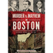 Murder & Mayhem in Boston:: Historic Crimes in the Hub
