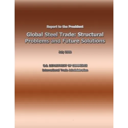 Report to the President Global Steel Trade: Structural Problems and Future Solutions