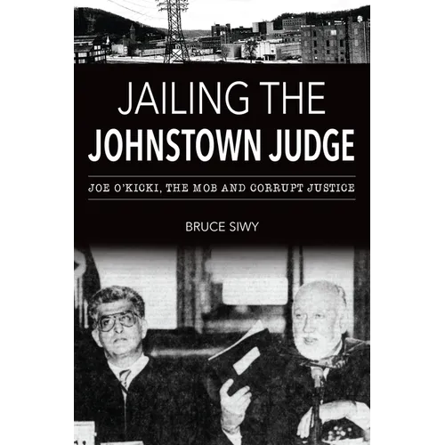 Jailing the Johnstown Judge: Joe O'Kicki, the Mob and Corrupt Justice