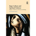 Rape Culture and Spiritual Violence: Religion, Testimony, and Visions of Healing