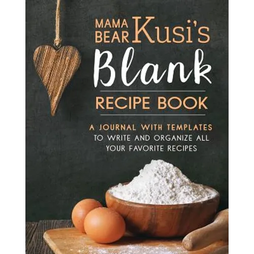 Mama Bear Kusi's Blank Recipe Book: A Journal with Templates to Write and Organize All Your Favorite Recipes
