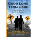 Good Long Term Care - How to Find it, Get It, and Pay for It.: An Elder Law Attorney's Perspective