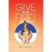 Give Us the Fire!