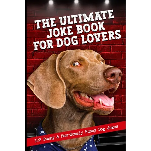 The Ultimate Joke Book For Dog Lovers: 102 Punny & Paw-Somely Funny Dog Jokes