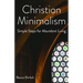 Christian Minimalism: Simple Steps for Abundant Living