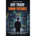 A Beginner's Guide Day Trade Emini Futures: Trading Tools, Strategies, Money management, Discipline & Trading Philosophy