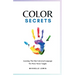 Color Secrets: Learning The One Universal Language We Were Never Taught