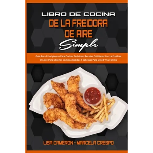 Libro De Cocina De La Freidora De Aire Simple: Guía Para Principiantes Para Cocinar Deliciosas Recetas Cotidianas Con La Freidora De Aire Para Obtener