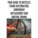 Your Guide to Bicycles, Frame Restoration, Component Replacement and Routine Tuning: DIY Instructions for Repainting, Polishing, Upgrading, Adjusting