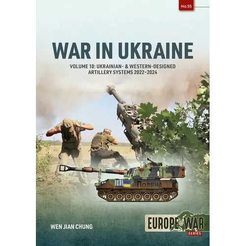 War in Ukraine - Volume 10: Ukrainian- & Western-Designed Artillery Systems, 2022-2024