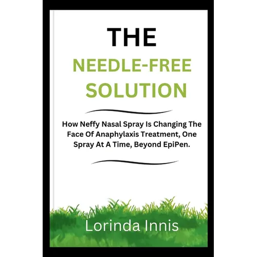 The Needle-Free Solution: How Neffy Nasal Spray Is Changing The Face Of Anaphylaxis Treatment, One Spray At A Time, Beyond EpiPen.
