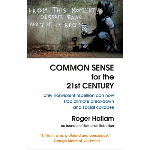Common Sense for the 21st Century: Only Nonviolent Rebellion Can Now Stop Climate Breakdown and Social Collapse